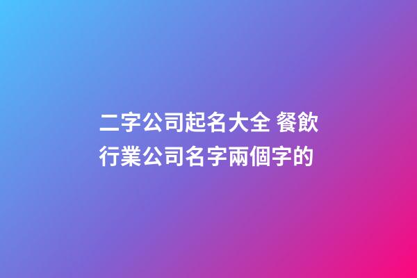 二字公司起名大全 餐飲行業公司名字兩個字的-第1張-公司起名-玄機派